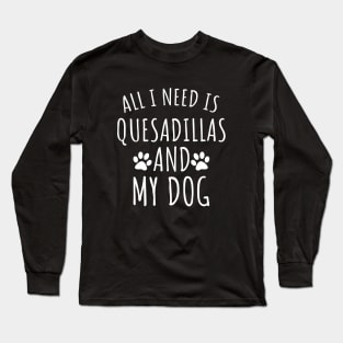 Quesadillas and my dog Long Sleeve T-Shirt